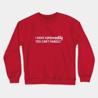 I have a personality you can't handle Crewneck Sweatshirt